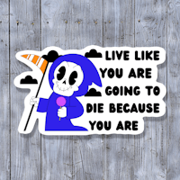 a sticker that says live like you are going to die because you are