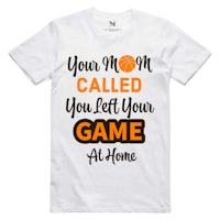 your mom called you left your game at home t-shirt