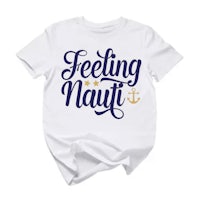 a white t - shirt that says feeling nauti