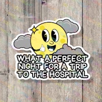 what a perfect night for a trip to the hospital sticker