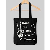 have the day you deserve tote bag