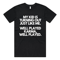 a black t - shirt that says my kid is turning out just like me