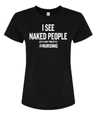 a black t - shirt that says i see naked people but i'm not a nurse