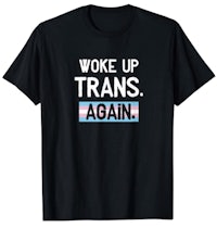 woke up trans again t - shirt