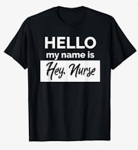 hello my name is hey nurse t - shirt