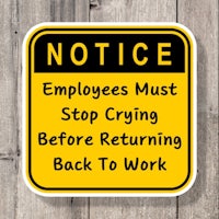 notice employees must stop crying before returning back to work sign