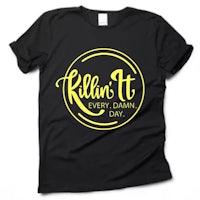 a black t - shirt that says killin'it every dawn, every day