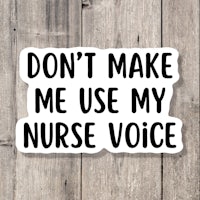 don't make me use my nurse voice sticker