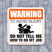 warning to avoid injury do not tell me how to do my job