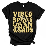 vibes speak louder than words t-shirt