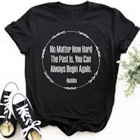 no matter how hard the past is, you can always begin again t-shirt