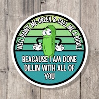 a pickle sticker that says, i'm done dillin' with all of you