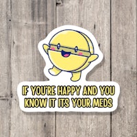 if you're happy and you know it's your meds sticker