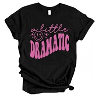 a black t - shirt that says a little dramatic