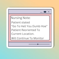 a sticker that says nursing note patient state to go hell dumb hoe current location will continue to monitor