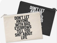 don't let anyone with bad eyebrows tell you about life zipper pouch