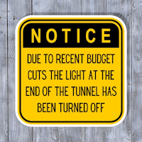 notice due to recent budget cuts the light at the end of the tunnel has been turned off