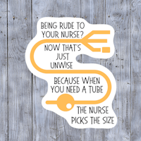 a sticker that says being rude to your nurse now that's universal because a nurse picks the size