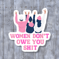 women don't owe you shit sticker