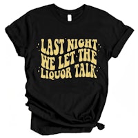 last night we let the liquor talk t-shirt