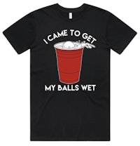 i came to get my balls wet t-shirt
