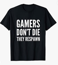 gamers don't die they respawn t - shirt