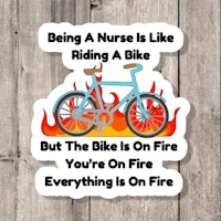 being a nurse is like riding a bike but the bike is on fire