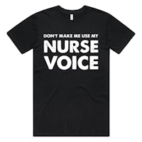 don't make me use my nurse voice t-shirt