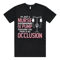 i'm just a nurse with a vv pump and no occlusion t-shirt