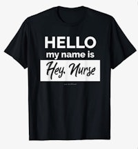 hello my name is hey nurse t - shirt