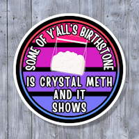 some of yall's birthstone is crystal meth and it shows