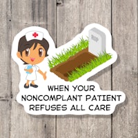 when your noncomplaint patient refuses all care sticker