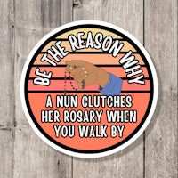 be the reason why nun clutches her rosary when you walk by sticker
