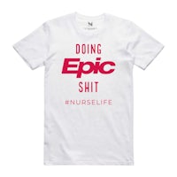 a white t - shirt that says doing epic shit nurselife