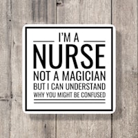 i'm a nurse not a magician but i understand why you might be confused