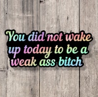 you did not wake up today to be a 4 weak as a bitch