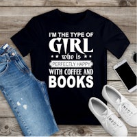 i'm the type of girl who is perfectly happy with coffee and books t-shirt