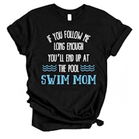 if you follow me long enough you'll end up at the pool swim mom t-shirt