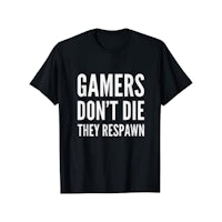gamers don't die they respawn t - shirt