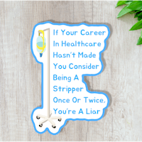 if your career in healthcare made you consider being a stripper once you're a liar sticker