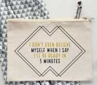 i don't even believe myself when i say i'll be in 5 minutes pouch