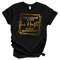 the dream is free the hustle is sold separately t - shirt