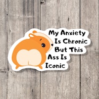 my anxiety is chronic but this ass is iconic sticker