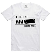 a white t - shirt that says loading please wait