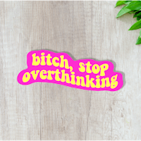 bitch stop overthinking sticker