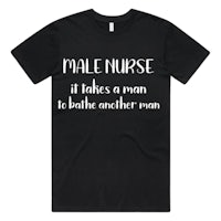 male nurse it takes a man to bathe another man t-shirt