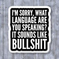 i'm sorry what language are you speaking it sounds like bullshit sticker