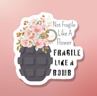 not fragile like a flower fragile like a bomb sticker